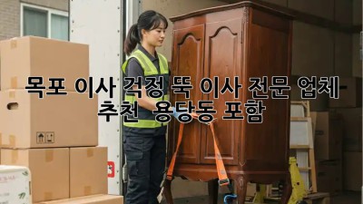 목포 이사, 걱정 뚝! 이사 전문 업체 추천 ✨ (용당동 포함)
