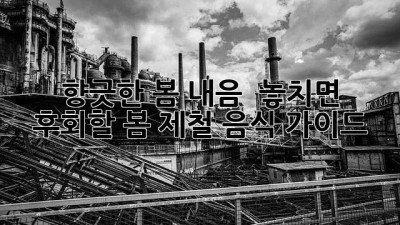 향긋한 봄 내음 🌸 놓치면 후회할 봄 제철 음식 가이드 😋